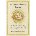 The Little Book of Light: One Hundred Eleven Ways to Bring Light Into Your Life