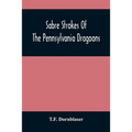 Sabre Strokes Of The Pennsylvania Dragoons: In The War Of 1861-1865; Interspersed With Personal Reminiscences