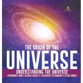 The Origin of the Universe Understanding the Universe Astronomy Book Science Grade 8 Children's Astronomy & Space Books