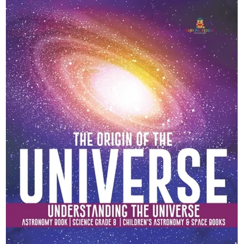 The Origin of the Universe Understanding the Universe Astronomy Book Science Grade 8 Children's Astronomy & Space Books