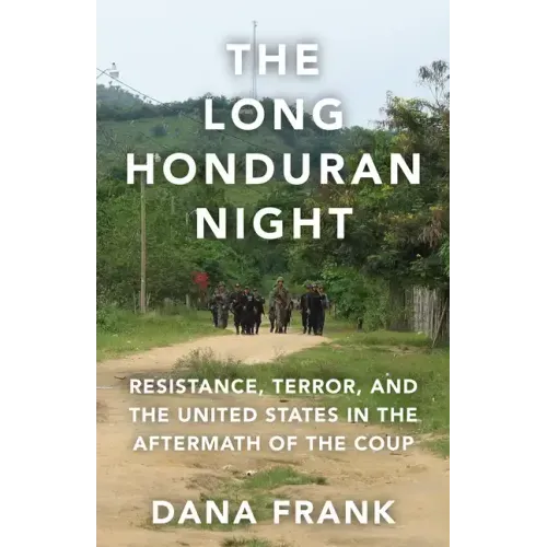 The Long Honduran Night: Resistance, Terror, and the United States in the Aftermath of the Coup