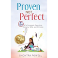 Proven Not Perfect: 7 Truths of a Corporate Executive, Mommy, Wife, and Christian