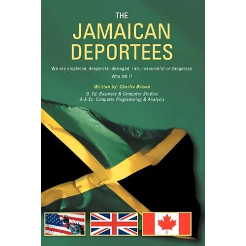The Jamaican Deportees: (We Are Displaced, Desperate, Damaged, Rich, Resourceful or Dangerous). Who Am I?
