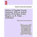 History of Fayette County, Kentucky. With an outline sketch of the Blue Grass Region, by R. Peter ... Illustrated.