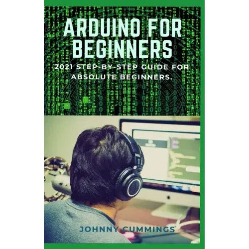 Arduino for Beginners: 2021 Step-by-Step Guide for Absolute Beginners.
