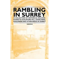 Rambling in Surrey - A Collection of Historical Walking Guides to Guildford Hill, Godalming, Haslemere and Other Areas in Surrey