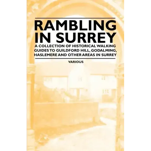 Rambling in Surrey - A Collection of Historical Walking Guides to Guildford Hill, Godalming, Haslemere and Other Areas in Surrey