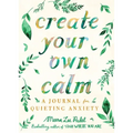 Create Your Own Calm: A Journal for Quieting Anxiety