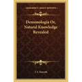 Demonologia Or, Natural Knowledge Revealed