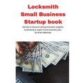 Locksmith Small Business Startup book: Secrets to discount startup business supplies, fundraising & expert home business plan