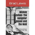 Mickey Cohen: The Gangster Squad and the Mob: The True Story of Vice in Los Angeles 1937-1950
