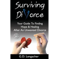 Surviving Divorce: Your Guide To Finding Hope And Healing After An Unwanted Divorce
