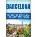 Barcelona: The Best Of Barcelona For Short Stay Travel