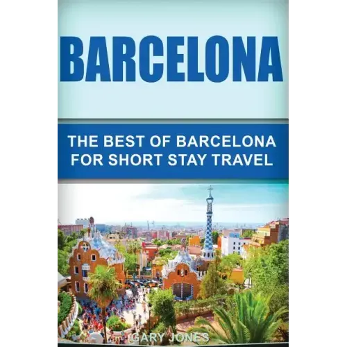 Barcelona: The Best Of Barcelona For Short Stay Travel