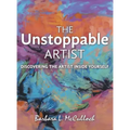 The Unstoppable Artist: Discovering the Artist Inside Yourself
