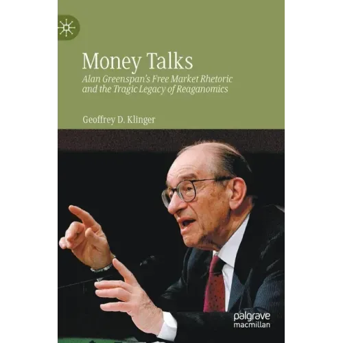 Money Talks: Alan Greenspan's Free Market Rhetoric and the Tragic Legacy of Reaganomics