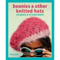 Beanies and Other Knitted Hats: 36 Quick and Stylish Knits