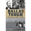 Dallas Tough: Historic Tales of Grit, Audacity and Defiance