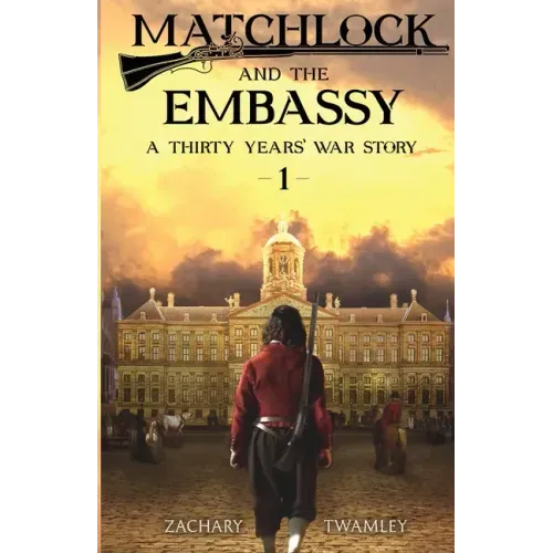 Matchlock and the Embassy: Book One in a Thirty Years' War Historical Fiction Series