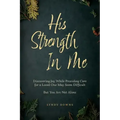His Strength In Me: Discovering Joy While Providing Care for a Loved One May Seem Difficult But You Are Not Alone