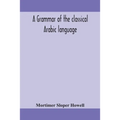 A Grammar Of The Classical Arabic Language