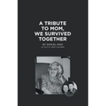A Tribute to Mom, We Survived Together