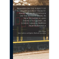 Remarks on the Subject of a Line of Railway From St. Andrews, to Woodstock on the River St. John, in New Brunswick, and Thence to Quebec, in Lower Can