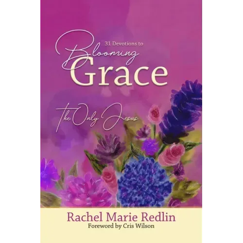 Blooming Grace: 31 Devotions to Blooming Grace with The Only Jesus