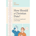 How Should a Christian Date?: It's Not as Complicated as You Think