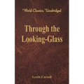 Through the Looking-Glass (World Classics, Unabridged)