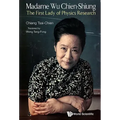 Madame Wu Chien-Shiung: The First Lady of Physics Research