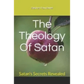 The Theology Of Satan: Satan's Secrets Revealed