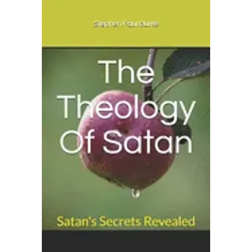 The Theology Of Satan: Satan's Secrets Revealed
