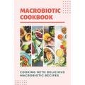 Macrobiotic Cookbook: Cooking With Delicious Macrobiotic Recipes: Foods Of Macrobiotic