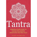 Tantra: Introduction Guide to Tantra Philosophy, Traditions and Practices