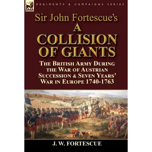 Sir John Fortescue's 'A Collision of Giants': the British Army During the War of Austrian Succession & Seven Years' War in Europe 1740-1763