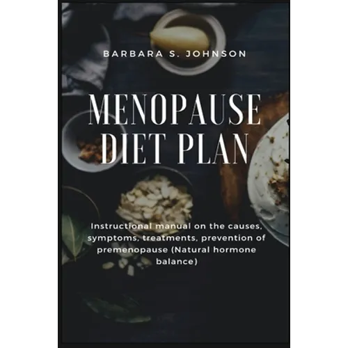 Menopause Diet Plan: Instructional manual on the causes, symptoms, treatments, prevention of premenopause (Natural hormone balance)