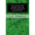 Life and Remains of John Clare The "Northamptonshire Peasant Poet"