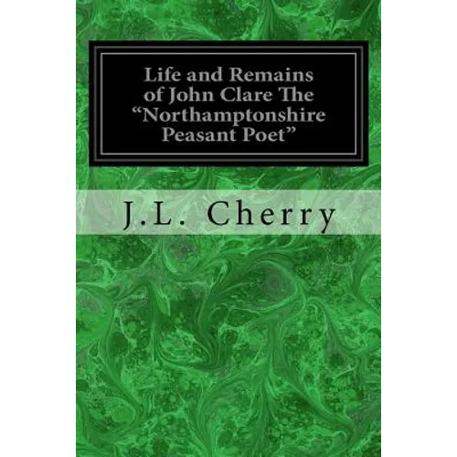 Life and Remains of John Clare The "Northamptonshire Peasant Poet"