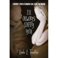 I'll Always Carry You: A Mother's Story of Adoption Loss, Grief, and Healing