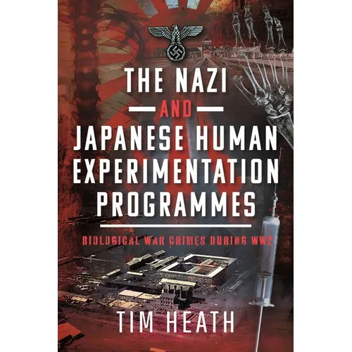 The Nazi and Japanese Human Experimentation Programmes: Biological War Crimes During Ww2