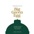 Cooking on the Big Green Egg: Everything You Need to Know from Set-Up to Cooking Techniques, with 70 Recipes