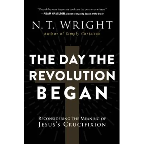 The Day the Revolution Began: Reconsidering the Meaning of Jesus's Crucifixion