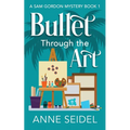 Bullet Through the Art: A Sam Gordon Cozy Mystery