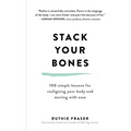 Stack Your Bones: 100 Simple Lessons for Realigning Your Body and Moving with Ease