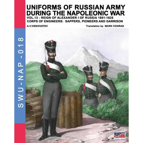 Uniforms of Russian army during the Napoleonic war vol.13: Corps of Engineers: sappers, Pioneers and garrison