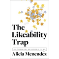 The Likeability Trap: How to Break Free and Succeed as You Are