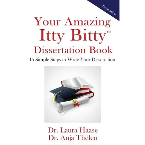 Your Amazing Itty Bitty Dissertation Book: 15 Simple Steps to Write your Dissertation