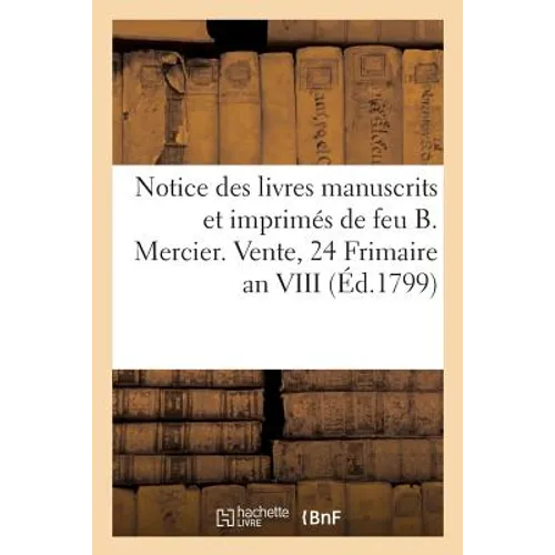 Notice Des Livres Manuscrits Et Imprimés de Feu B. Mercier. Vente, 24 Frimaire an VIII