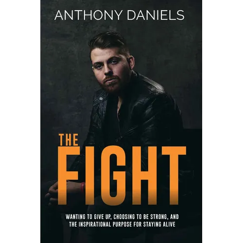 The Fight: Wanting to Give Up, Choosing to Be Strong, and the Inspirational Purpose for Staying Alive